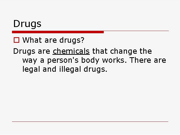 Drugs o What are drugs? Drugs are chemicals that change the way a person's