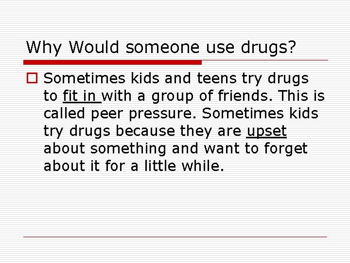 Why Would someone use drugs? o Sometimes kids and teens try drugs to fit