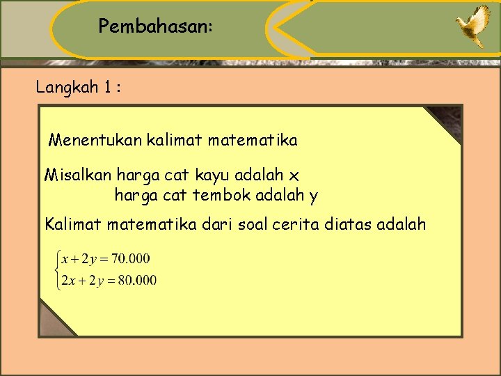 Pembahasan: Langkah 1 : Menentukan kalimat matematika Misalkan harga cat kayu adalah x harga