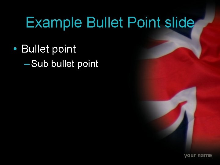 Example Bullet Point slide • Bullet point – Sub bullet point your name 