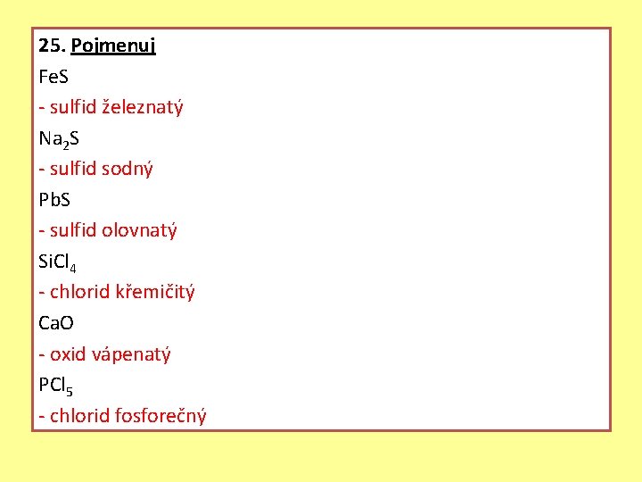 25. Pojmenuj Fe. S - sulfid železnatý Na 2 S - sulfid sodný Pb.