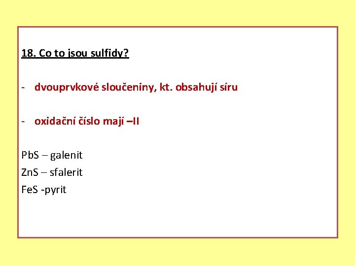 18. Co to jsou sulfidy? - dvouprvkové sloučeniny, kt. obsahují síru - oxidační číslo