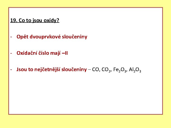 19. Co to jsou oxidy? - Opět dvouprvkové sloučeniny - Oxidační číslo mají –II