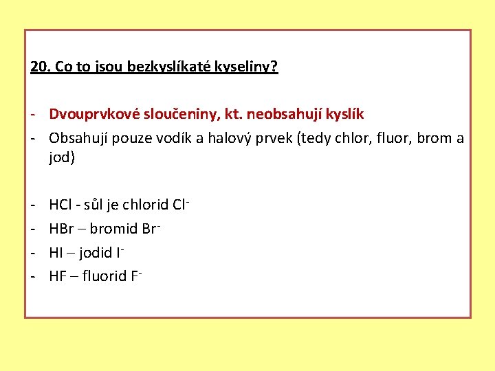 20. Co to jsou bezkyslíkaté kyseliny? - Dvouprvkové sloučeniny, kt. neobsahují kyslík - Obsahují