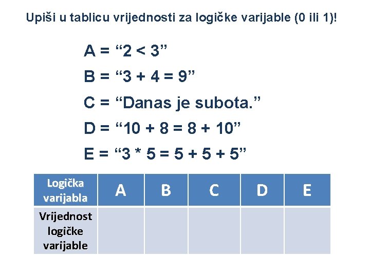 Upiši u tablicu vrijednosti za logičke varijable (0 ili 1)! A = “ 2