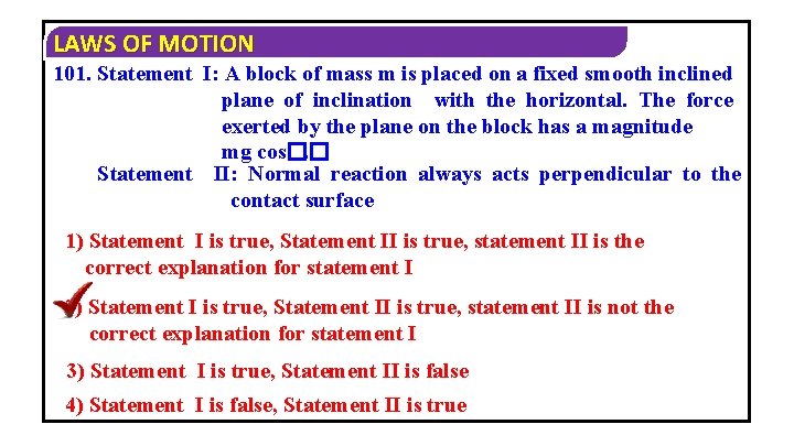 LAWS OF MOTION 101. Statement I: A block of mass m is placed on