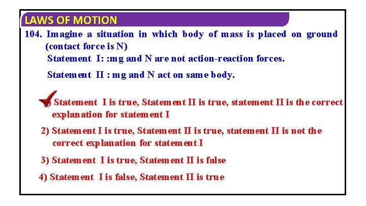 LAWS OF MOTION 104. Imagine a situation in which body of mass is placed