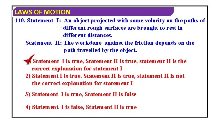 LAWS OF MOTION 110. Statement I: An object projected with same velocity on the