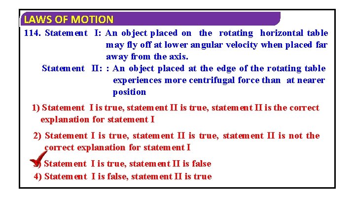 LAWS OF MOTION 114. Statement I: An object placed on the rotating horizontal table