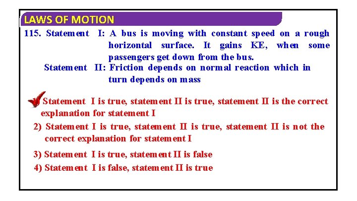 LAWS OF MOTION 115. Statement I: A bus is moving with constant speed on