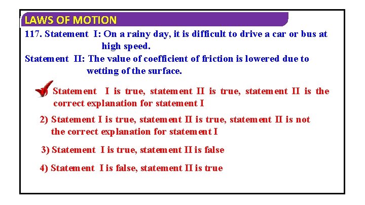LAWS OF MOTION 117. Statement I: On a rainy day, it is difficult to