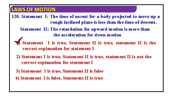 LAWS OF MOTION 120. Statement I: The time of ascent for a body projected