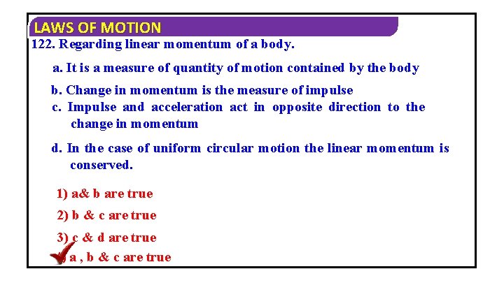 LAWS OF MOTION 122. Regarding linear momentum of a body. a. It is a