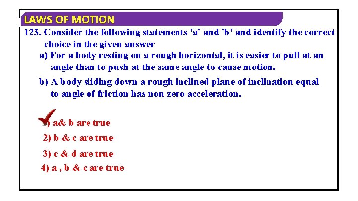 LAWS OF MOTION 123. Consider the following statements 'a' and 'b' and identify the