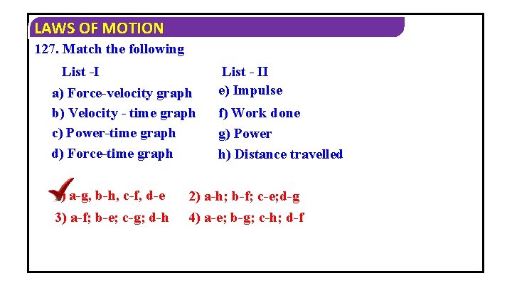 LAWS OF MOTION 127. Match the following List -I a) Force-velocity graph b) Velocity