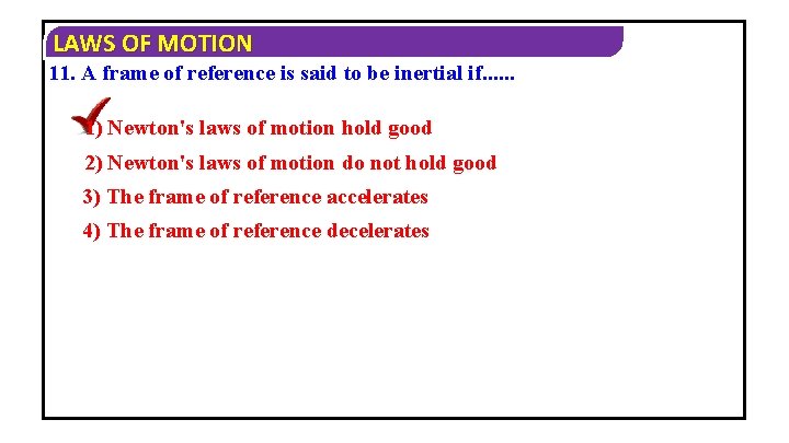 LAWS OF MOTION 11. A frame of reference is said to be inertial if.