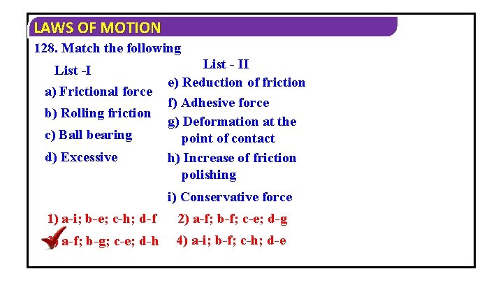 LAWS OF MOTION 128. Match the following List -I a) Frictional force b) Rolling