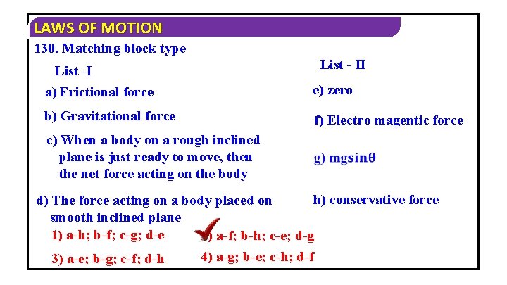 LAWS OF MOTION 130. Matching block type List - II List -I a) Frictional