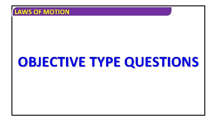 LAWS OF MOTION OBJECTIVE TYPE QUESTIONS 