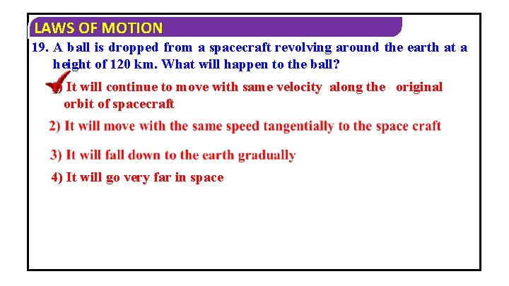 LAWS OF MOTION 19. A ball is dropped from a spacecraft revolving around the