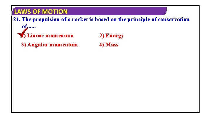 LAWS OF MOTION 21. The propulsion of a rocket is based on the principle