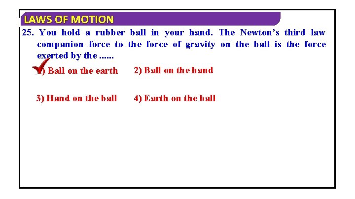 LAWS OF MOTION 25. You hold a rubber ball in your hand. The Newton’s