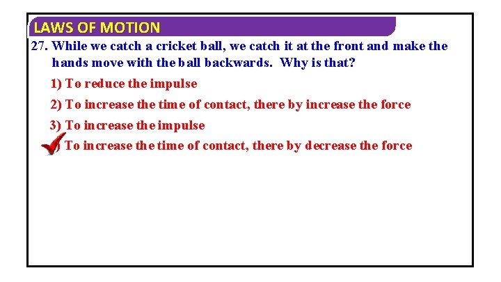 LAWS OF MOTION 27. While we catch a cricket ball, we catch it at