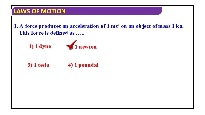 LAWS OF MOTION 1. A force produces an acceleration of 1 ms² on an