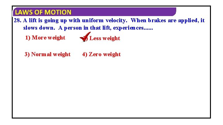 LAWS OF MOTION 28. A lift is going up with uniform velocity. When brakes
