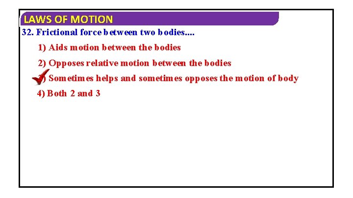 LAWS OF MOTION 32. Frictional force between two bodies. . 1) Aids motion between