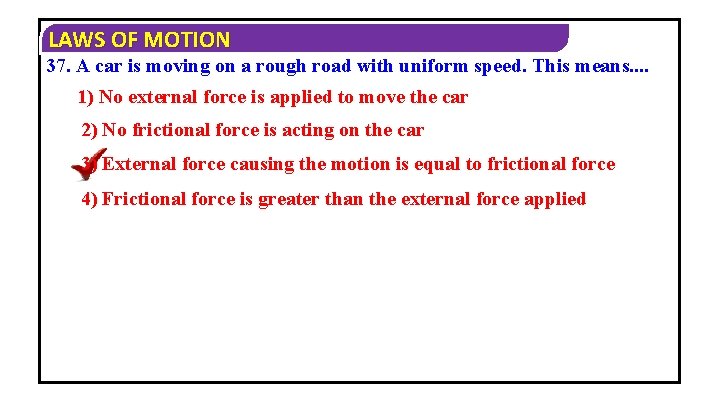 LAWS OF MOTION 37. A car is moving on a rough road with uniform