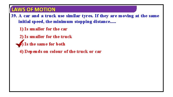 LAWS OF MOTION 39. A car and a truck use similar tyres. If they