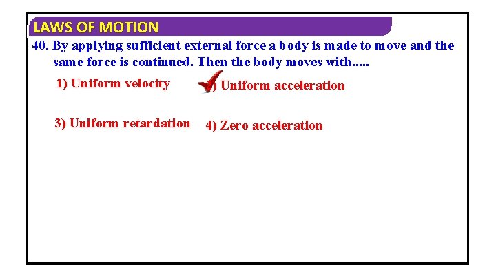 LAWS OF MOTION 40. By applying sufficient external force a body is made to