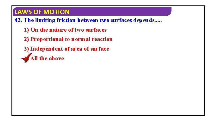 LAWS OF MOTION 42. The limiting friction between two surfaces depends. . . 1)