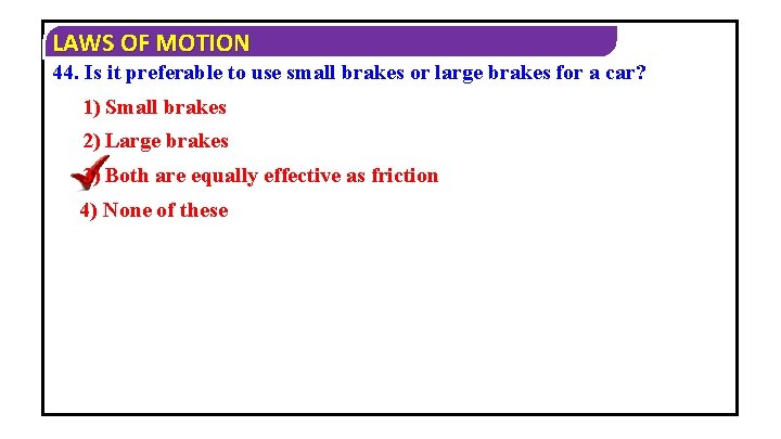 LAWS OF MOTION 44. Is it preferable to use small brakes or large brakes