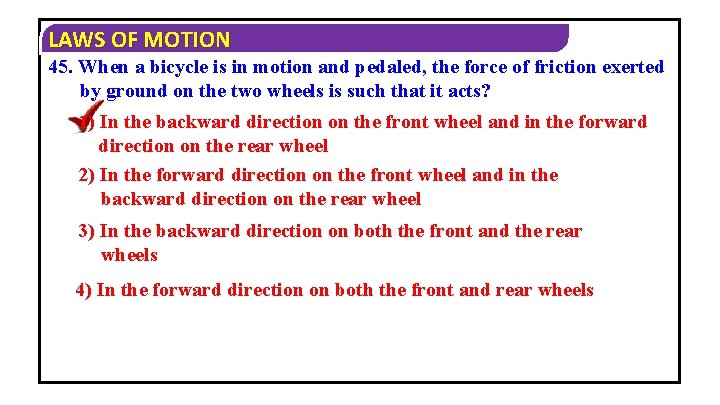 LAWS OF MOTION 45. When a bicycle is in motion and pedaled, the force
