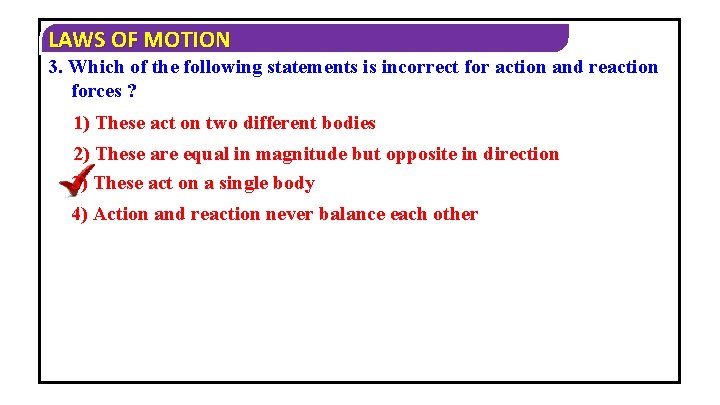 LAWS OF MOTION 3. Which of the following statements is incorrect for action and