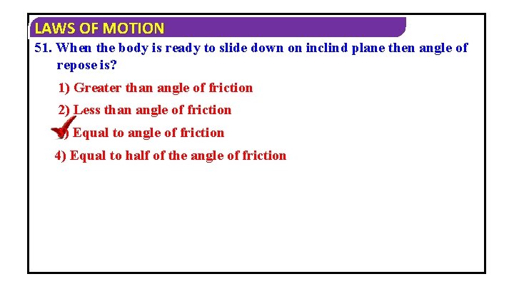 LAWS OF MOTION 51. When the body is ready to slide down on inclind
