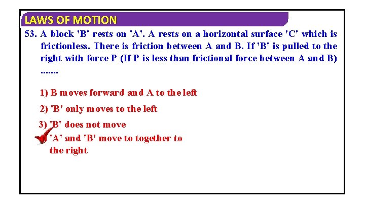 LAWS OF MOTION 53. A block 'B' rests on 'A'. A rests on a