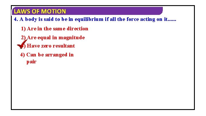 LAWS OF MOTION 4. A body is said to be in equilibrium if all