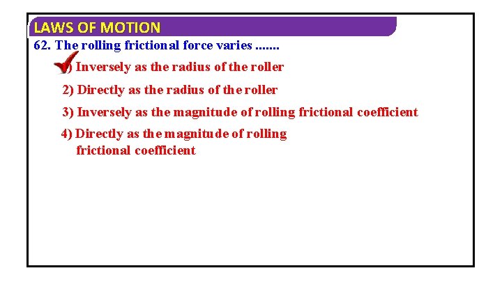 LAWS OF MOTION 62. The rolling frictional force varies. . . . 1) Inversely