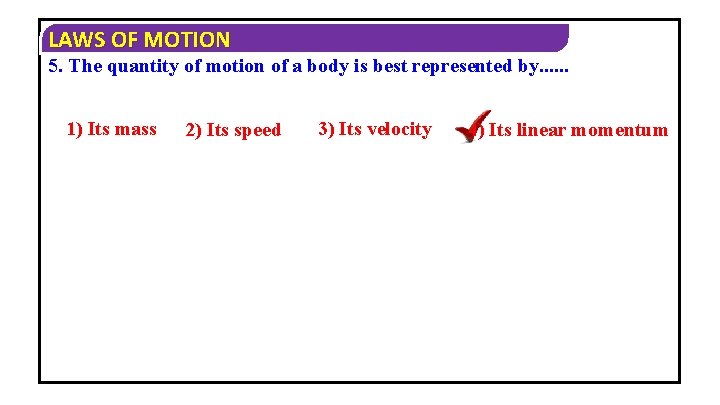 LAWS OF MOTION 5. The quantity of motion of a body is best represented