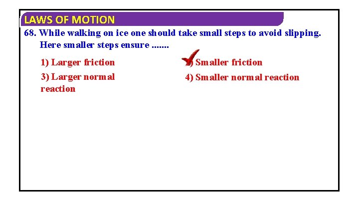 LAWS OF MOTION 68. While walking on ice one should take small steps to