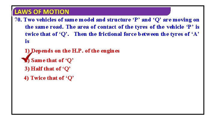 LAWS OF MOTION 70. Two vehicles of same model and structure ‘P’ and ‘Q’