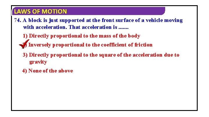 LAWS OF MOTION 74. A block is just supported at the front surface of