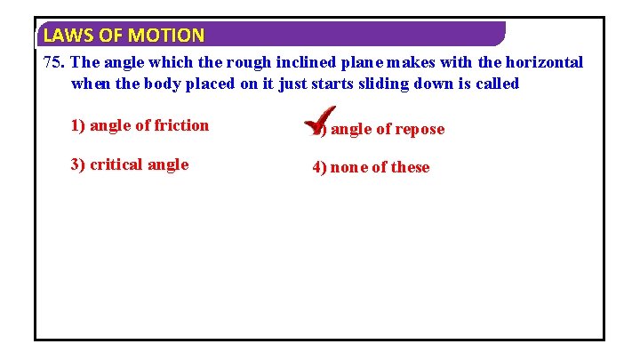 LAWS OF MOTION 75. The angle which the rough inclined plane makes with the