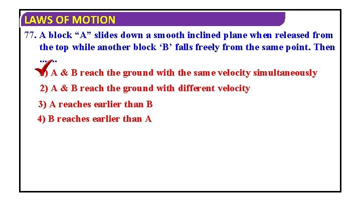 LAWS OF MOTION 77. A block “A” slides down a smooth inclined plane when