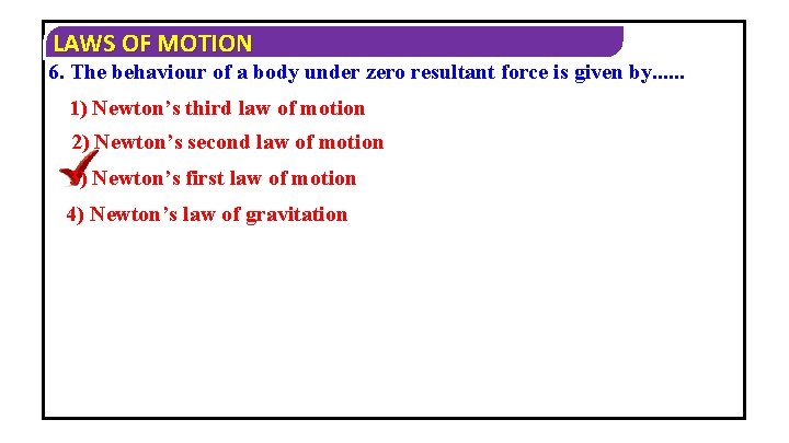 LAWS OF MOTION 6. The behaviour of a body under zero resultant force is