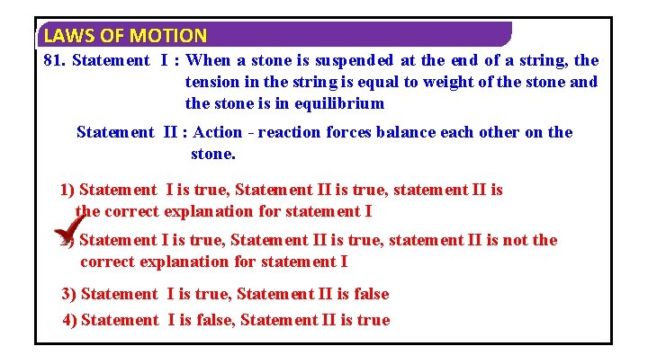LAWS OF MOTION 81. Statement I : When a stone is suspended at the