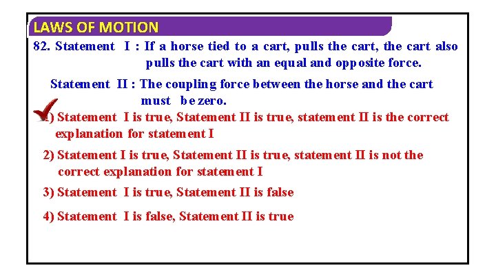 LAWS OF MOTION 82. Statement I : If a horse tied to a cart,